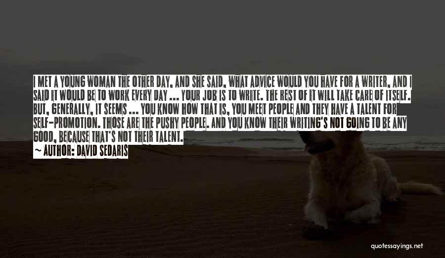 David Sedaris Quotes: I Met A Young Woman The Other Day, And She Said, What Advice Would You Have For A Writer, And