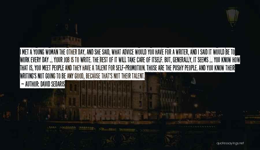 David Sedaris Quotes: I Met A Young Woman The Other Day, And She Said, What Advice Would You Have For A Writer, And