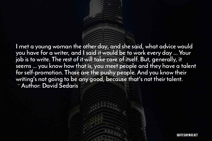 David Sedaris Quotes: I Met A Young Woman The Other Day, And She Said, What Advice Would You Have For A Writer, And