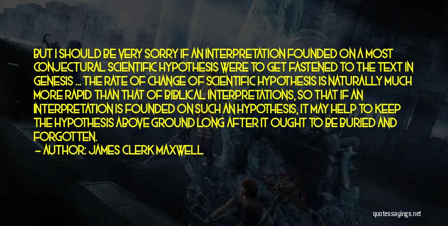 James Clerk Maxwell Quotes: But I Should Be Very Sorry If An Interpretation Founded On A Most Conjectural Scientific Hypothesis Were To Get Fastened