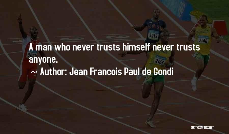 Jean Francois Paul De Gondi Quotes: A Man Who Never Trusts Himself Never Trusts Anyone.