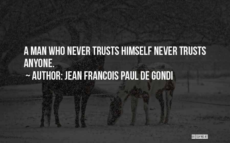 Jean Francois Paul De Gondi Quotes: A Man Who Never Trusts Himself Never Trusts Anyone.