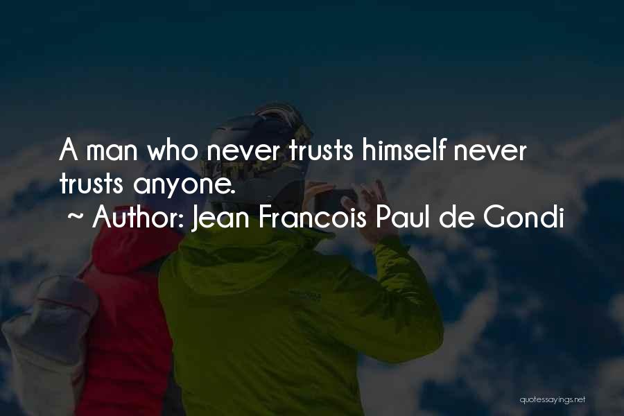 Jean Francois Paul De Gondi Quotes: A Man Who Never Trusts Himself Never Trusts Anyone.