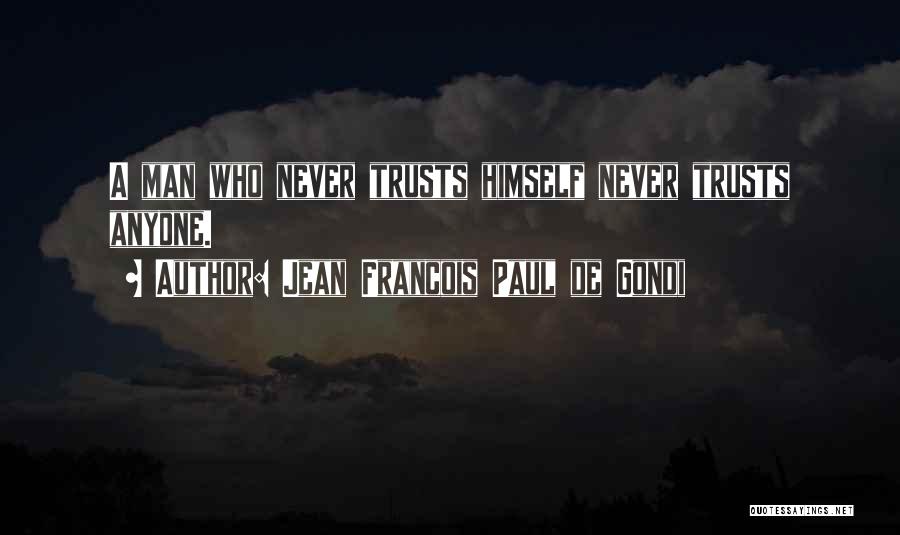 Jean Francois Paul De Gondi Quotes: A Man Who Never Trusts Himself Never Trusts Anyone.