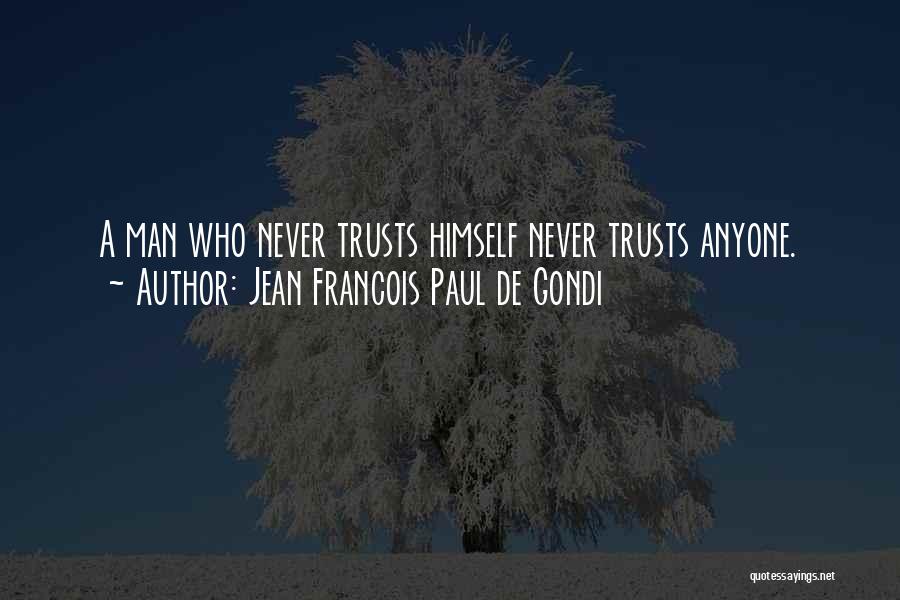 Jean Francois Paul De Gondi Quotes: A Man Who Never Trusts Himself Never Trusts Anyone.