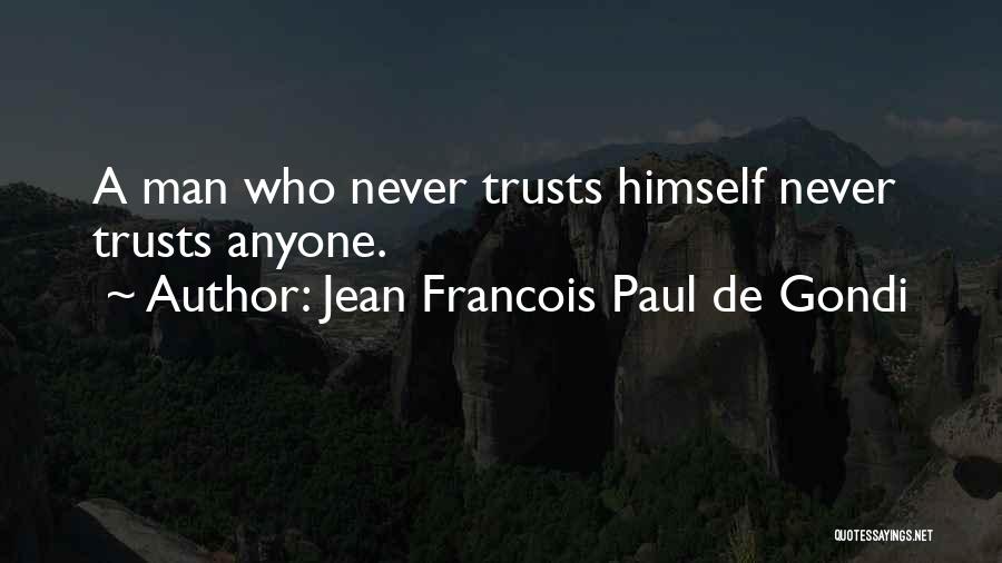 Jean Francois Paul De Gondi Quotes: A Man Who Never Trusts Himself Never Trusts Anyone.