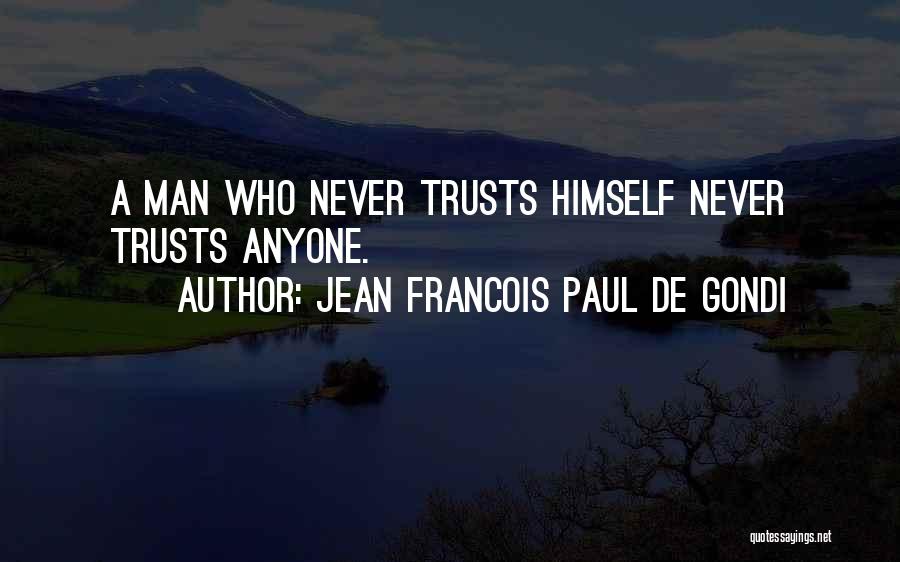 Jean Francois Paul De Gondi Quotes: A Man Who Never Trusts Himself Never Trusts Anyone.