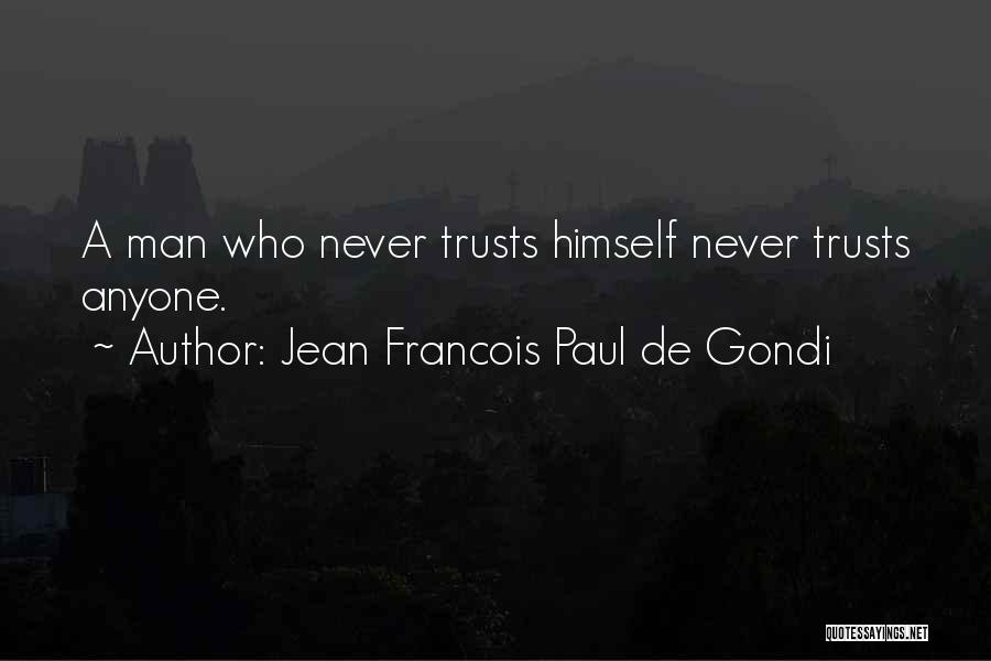 Jean Francois Paul De Gondi Quotes: A Man Who Never Trusts Himself Never Trusts Anyone.