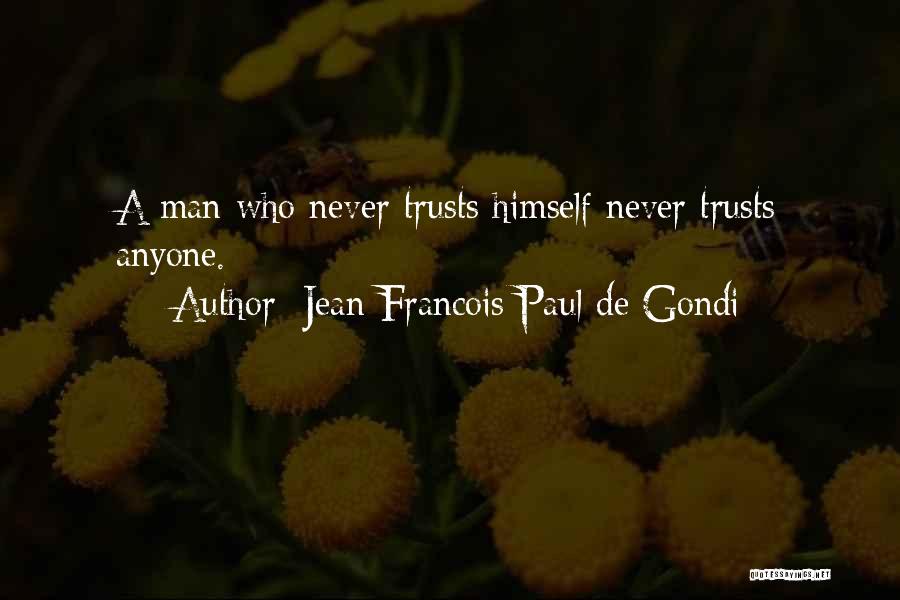 Jean Francois Paul De Gondi Quotes: A Man Who Never Trusts Himself Never Trusts Anyone.