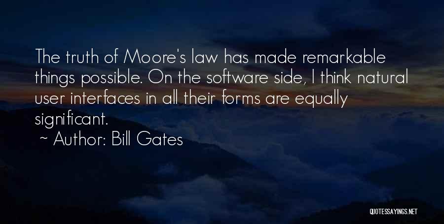 Bill Gates Quotes: The Truth Of Moore's Law Has Made Remarkable Things Possible. On The Software Side, I Think Natural User Interfaces In