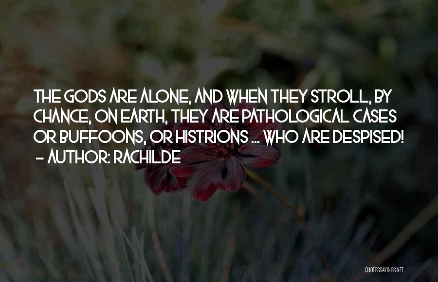 Rachilde Quotes: The Gods Are Alone, And When They Stroll, By Chance, On Earth, They Are Pathological Cases Or Buffoons, Or Histrions