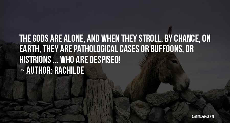 Rachilde Quotes: The Gods Are Alone, And When They Stroll, By Chance, On Earth, They Are Pathological Cases Or Buffoons, Or Histrions