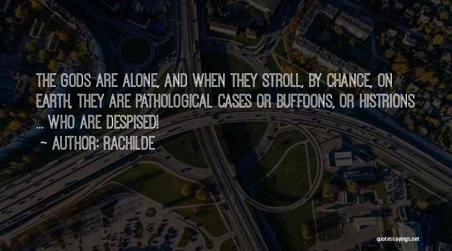 Rachilde Quotes: The Gods Are Alone, And When They Stroll, By Chance, On Earth, They Are Pathological Cases Or Buffoons, Or Histrions