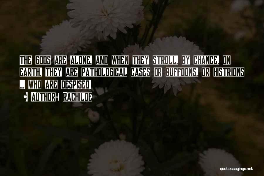 Rachilde Quotes: The Gods Are Alone, And When They Stroll, By Chance, On Earth, They Are Pathological Cases Or Buffoons, Or Histrions