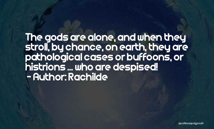 Rachilde Quotes: The Gods Are Alone, And When They Stroll, By Chance, On Earth, They Are Pathological Cases Or Buffoons, Or Histrions