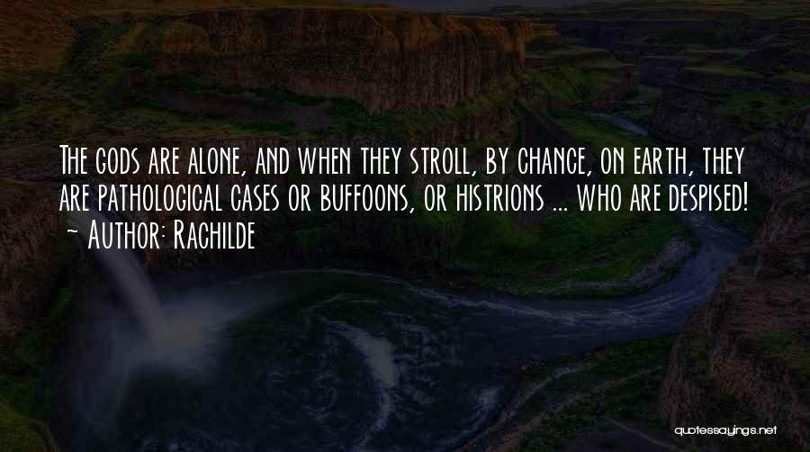 Rachilde Quotes: The Gods Are Alone, And When They Stroll, By Chance, On Earth, They Are Pathological Cases Or Buffoons, Or Histrions