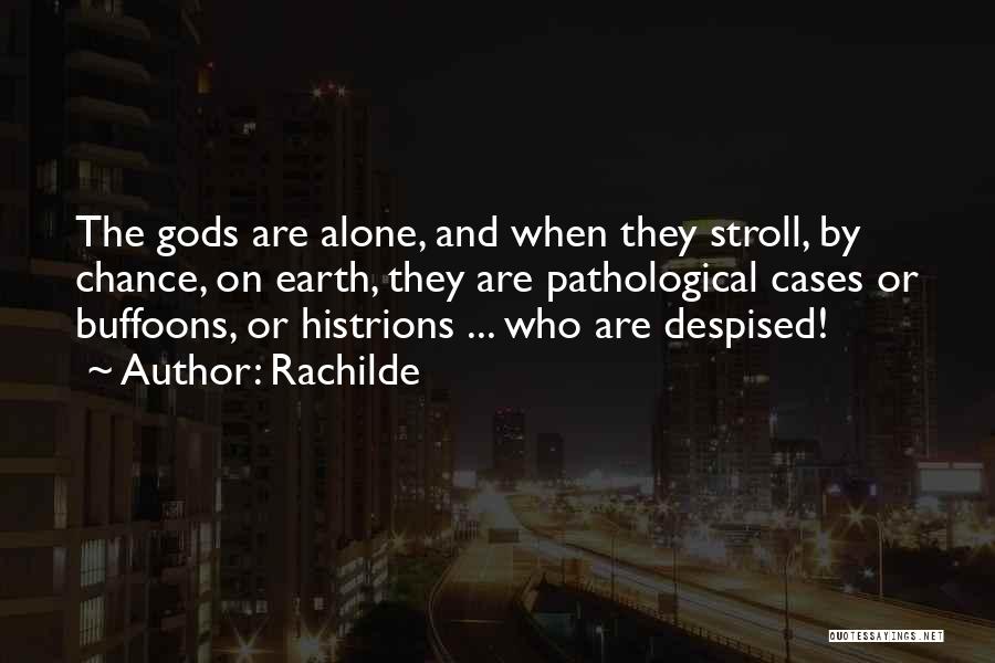 Rachilde Quotes: The Gods Are Alone, And When They Stroll, By Chance, On Earth, They Are Pathological Cases Or Buffoons, Or Histrions