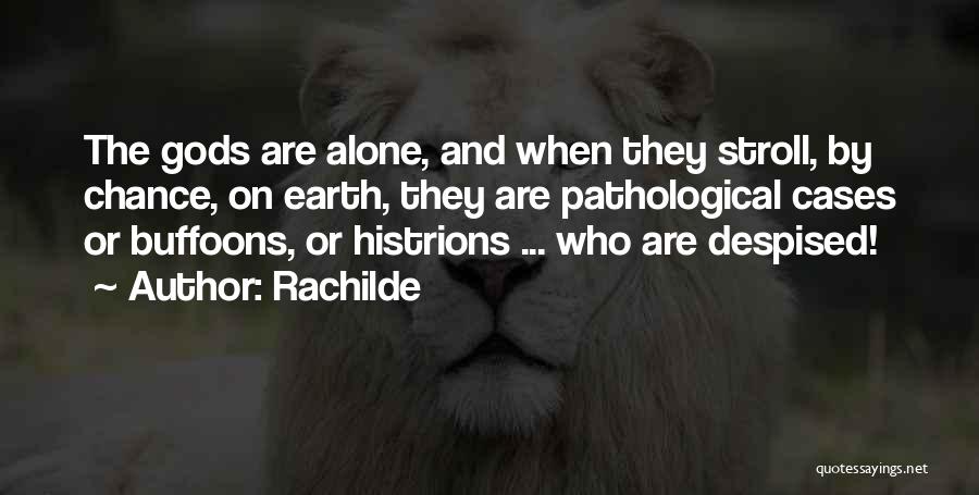 Rachilde Quotes: The Gods Are Alone, And When They Stroll, By Chance, On Earth, They Are Pathological Cases Or Buffoons, Or Histrions