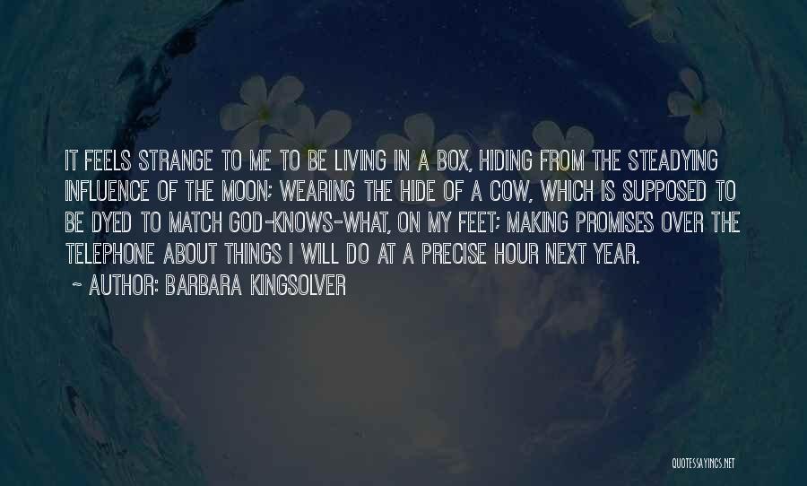 Barbara Kingsolver Quotes: It Feels Strange To Me To Be Living In A Box, Hiding From The Steadying Influence Of The Moon; Wearing