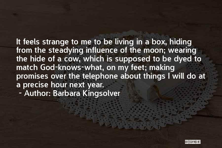 Barbara Kingsolver Quotes: It Feels Strange To Me To Be Living In A Box, Hiding From The Steadying Influence Of The Moon; Wearing