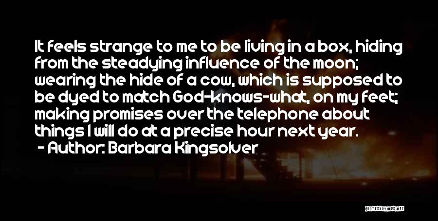 Barbara Kingsolver Quotes: It Feels Strange To Me To Be Living In A Box, Hiding From The Steadying Influence Of The Moon; Wearing