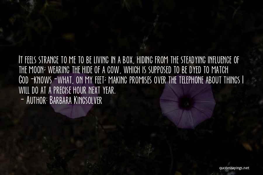 Barbara Kingsolver Quotes: It Feels Strange To Me To Be Living In A Box, Hiding From The Steadying Influence Of The Moon; Wearing