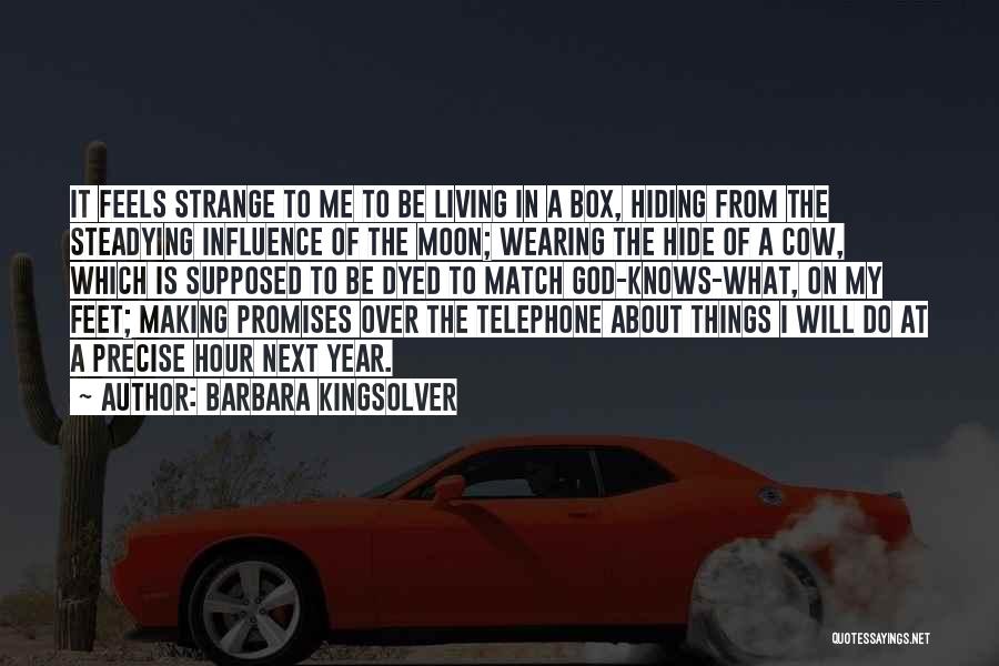 Barbara Kingsolver Quotes: It Feels Strange To Me To Be Living In A Box, Hiding From The Steadying Influence Of The Moon; Wearing