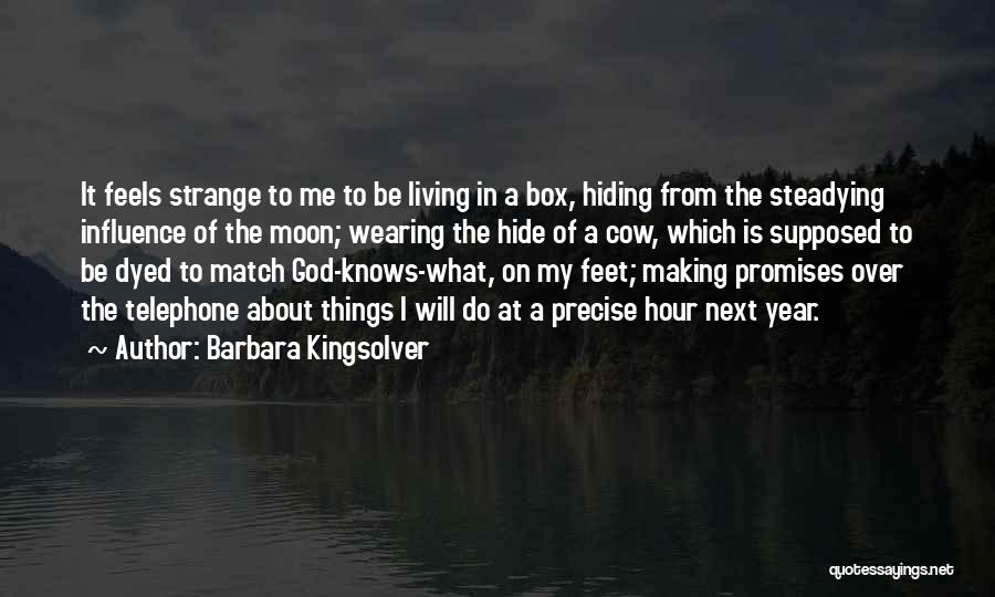 Barbara Kingsolver Quotes: It Feels Strange To Me To Be Living In A Box, Hiding From The Steadying Influence Of The Moon; Wearing
