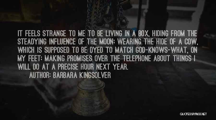 Barbara Kingsolver Quotes: It Feels Strange To Me To Be Living In A Box, Hiding From The Steadying Influence Of The Moon; Wearing