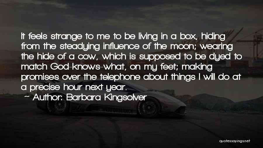 Barbara Kingsolver Quotes: It Feels Strange To Me To Be Living In A Box, Hiding From The Steadying Influence Of The Moon; Wearing