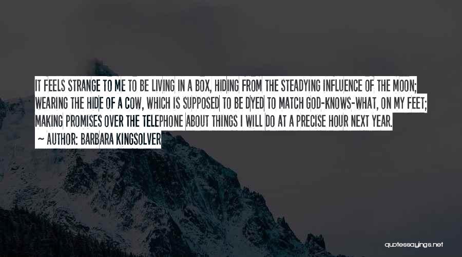 Barbara Kingsolver Quotes: It Feels Strange To Me To Be Living In A Box, Hiding From The Steadying Influence Of The Moon; Wearing