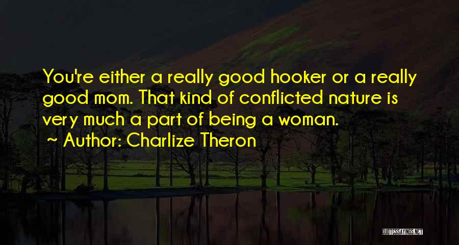 Charlize Theron Quotes: You're Either A Really Good Hooker Or A Really Good Mom. That Kind Of Conflicted Nature Is Very Much A