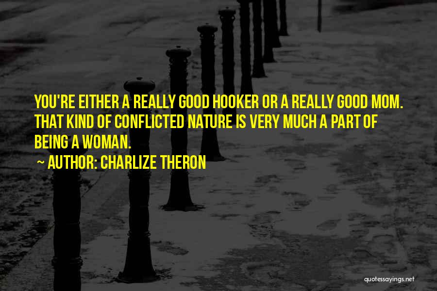 Charlize Theron Quotes: You're Either A Really Good Hooker Or A Really Good Mom. That Kind Of Conflicted Nature Is Very Much A