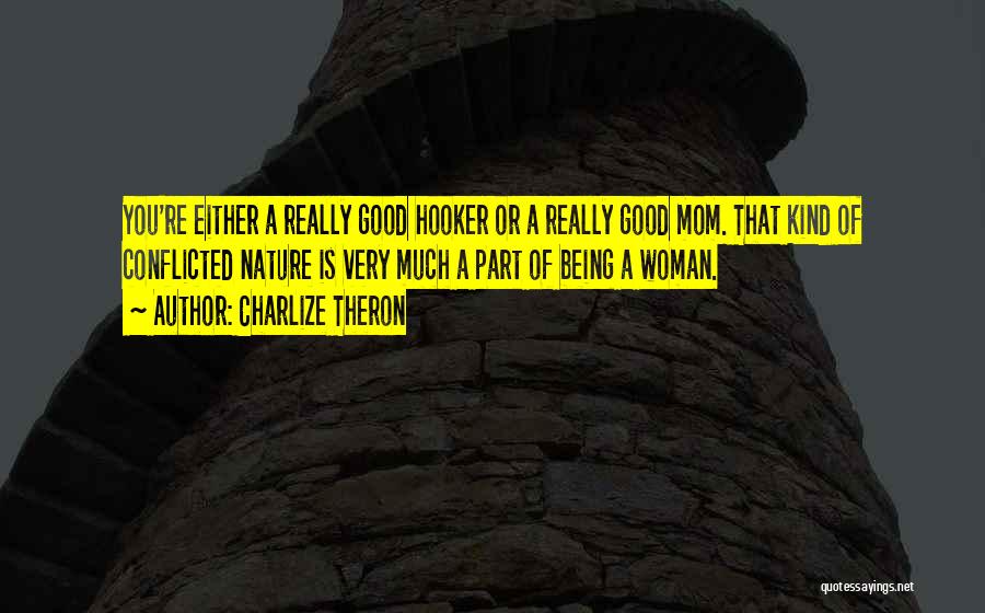 Charlize Theron Quotes: You're Either A Really Good Hooker Or A Really Good Mom. That Kind Of Conflicted Nature Is Very Much A