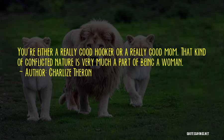 Charlize Theron Quotes: You're Either A Really Good Hooker Or A Really Good Mom. That Kind Of Conflicted Nature Is Very Much A