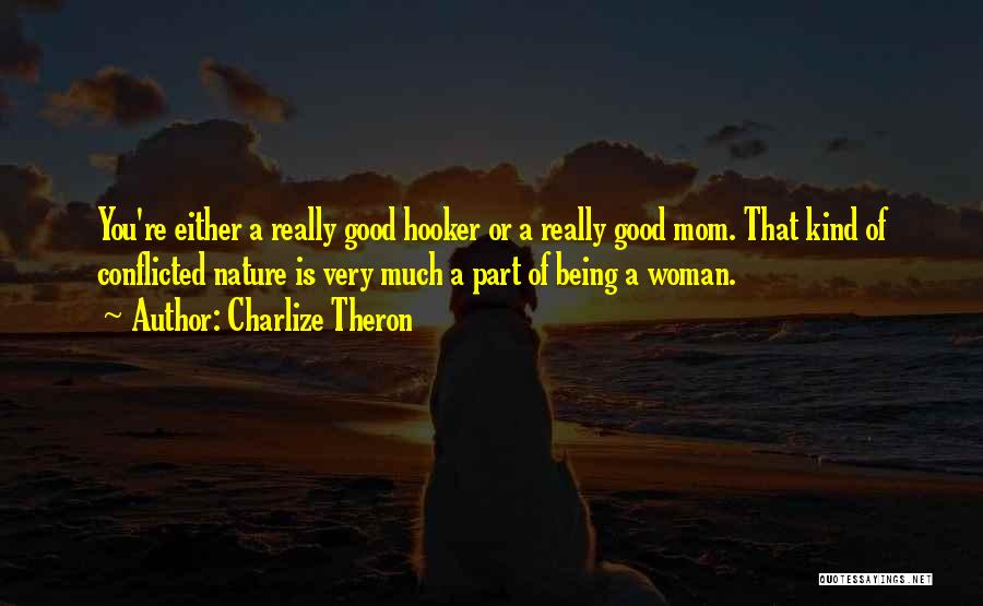 Charlize Theron Quotes: You're Either A Really Good Hooker Or A Really Good Mom. That Kind Of Conflicted Nature Is Very Much A