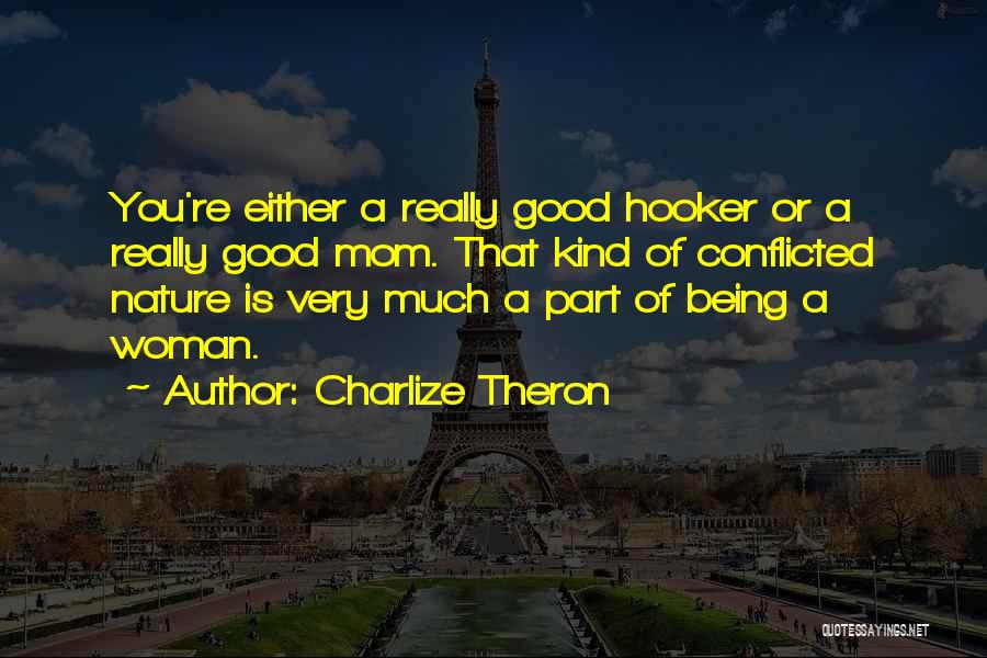 Charlize Theron Quotes: You're Either A Really Good Hooker Or A Really Good Mom. That Kind Of Conflicted Nature Is Very Much A