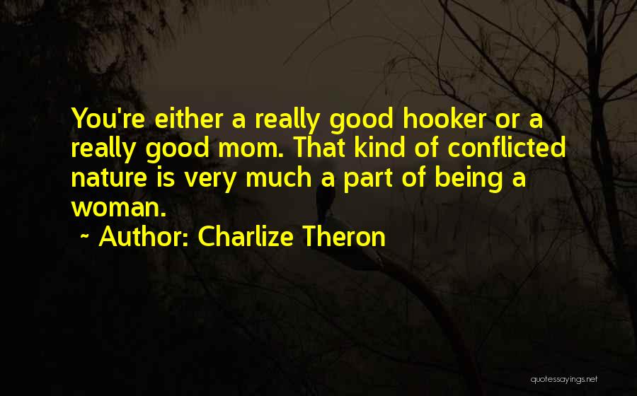 Charlize Theron Quotes: You're Either A Really Good Hooker Or A Really Good Mom. That Kind Of Conflicted Nature Is Very Much A