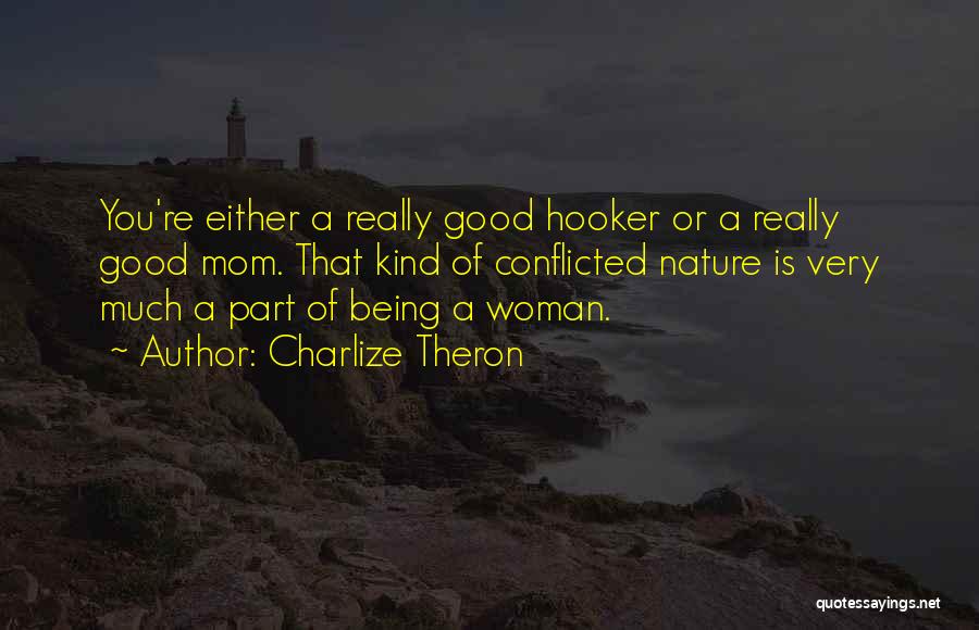 Charlize Theron Quotes: You're Either A Really Good Hooker Or A Really Good Mom. That Kind Of Conflicted Nature Is Very Much A