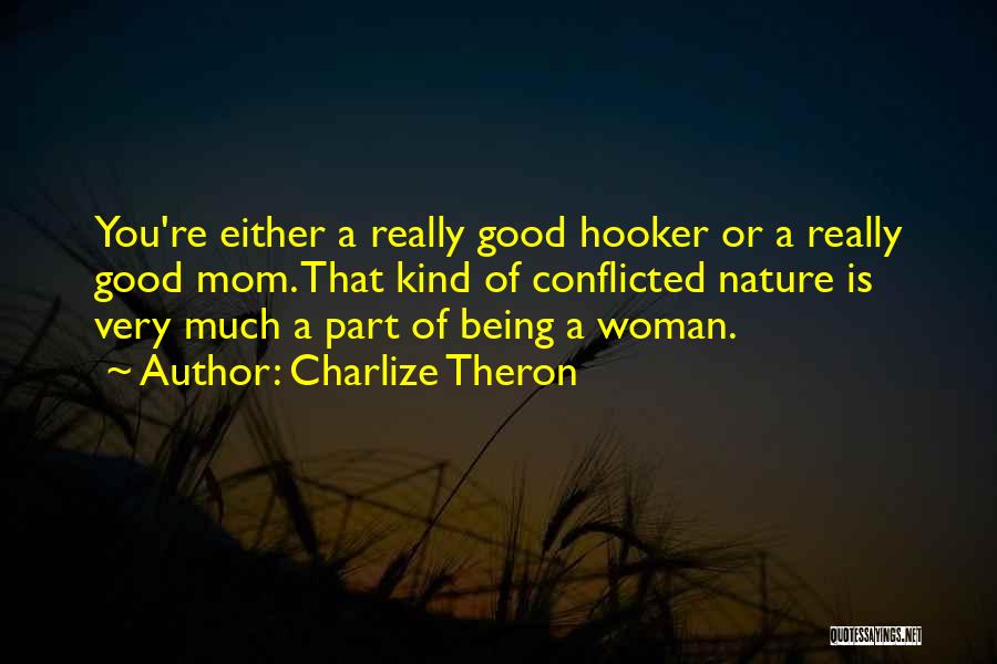 Charlize Theron Quotes: You're Either A Really Good Hooker Or A Really Good Mom. That Kind Of Conflicted Nature Is Very Much A