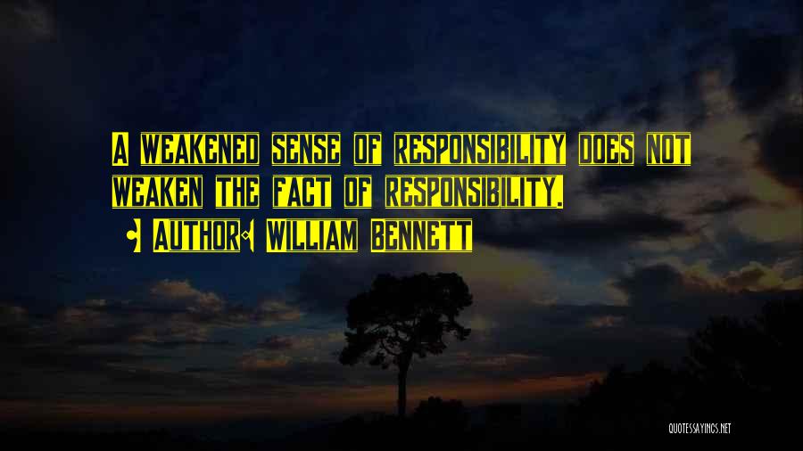 William Bennett Quotes: A Weakened Sense Of Responsibility Does Not Weaken The Fact Of Responsibility.