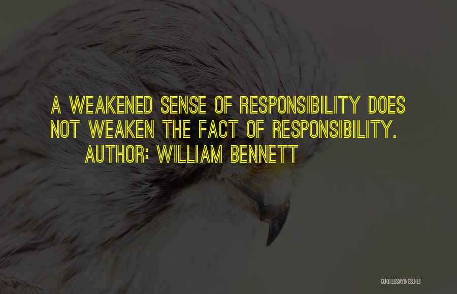 William Bennett Quotes: A Weakened Sense Of Responsibility Does Not Weaken The Fact Of Responsibility.