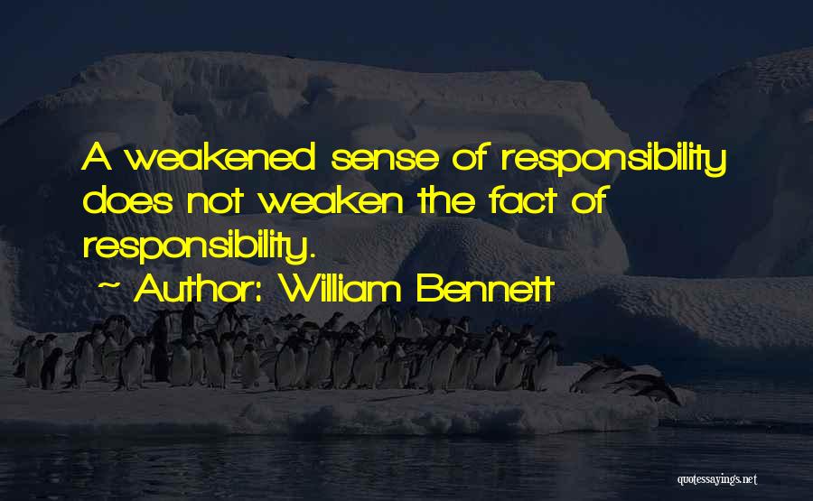 William Bennett Quotes: A Weakened Sense Of Responsibility Does Not Weaken The Fact Of Responsibility.