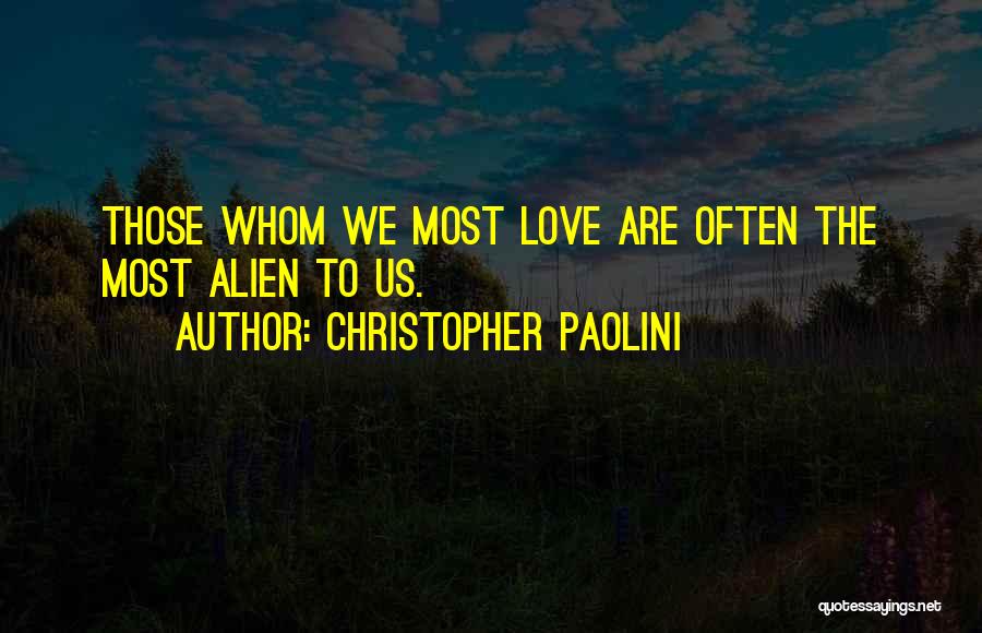 Christopher Paolini Quotes: Those Whom We Most Love Are Often The Most Alien To Us.