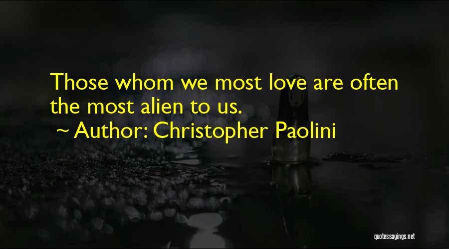 Christopher Paolini Quotes: Those Whom We Most Love Are Often The Most Alien To Us.
