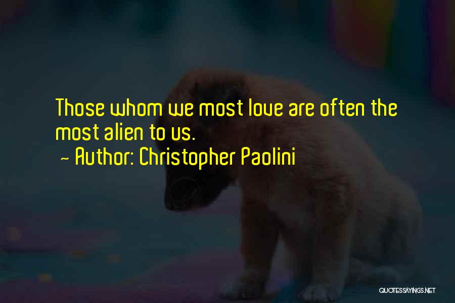 Christopher Paolini Quotes: Those Whom We Most Love Are Often The Most Alien To Us.