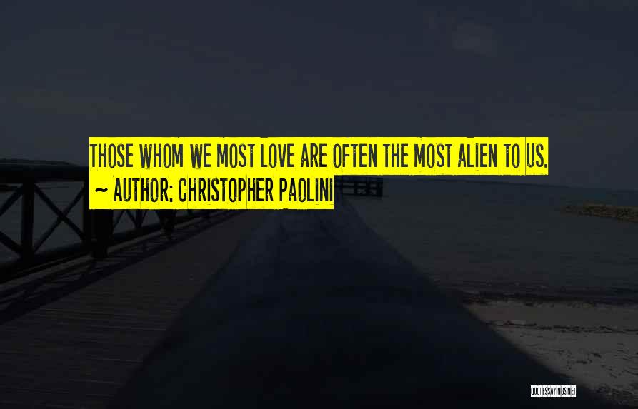 Christopher Paolini Quotes: Those Whom We Most Love Are Often The Most Alien To Us.
