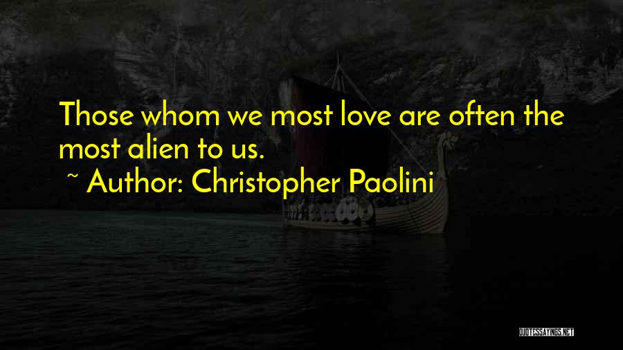 Christopher Paolini Quotes: Those Whom We Most Love Are Often The Most Alien To Us.