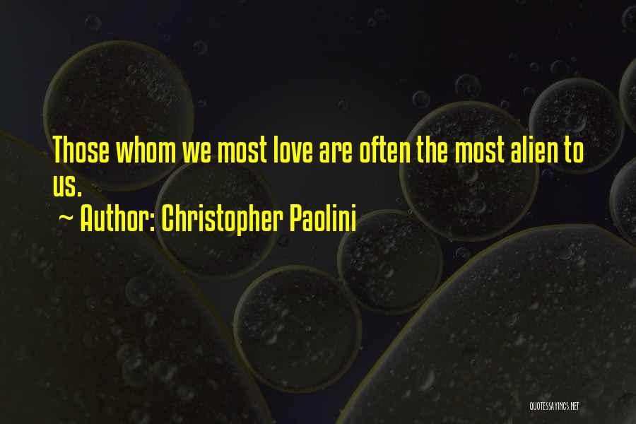 Christopher Paolini Quotes: Those Whom We Most Love Are Often The Most Alien To Us.