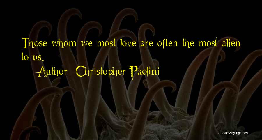 Christopher Paolini Quotes: Those Whom We Most Love Are Often The Most Alien To Us.